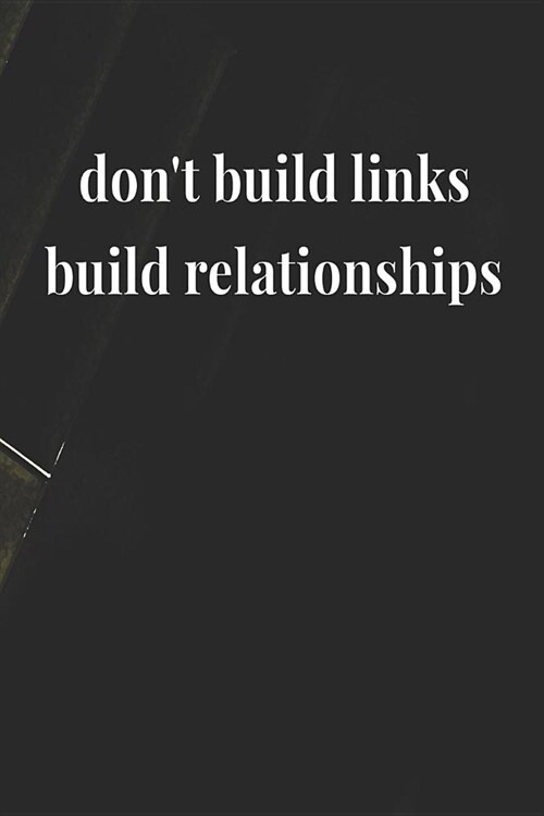Dont Build Links Build Relationships: Daily Success, Motivation and Everyday Inspiration For Your Best Year Ever, 365 days to more Happiness Motivati (Paperback)