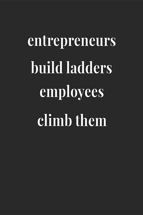 Entrepreneurs Build Ladders, Employees Climb Them: Daily Success, Motivation and Everyday Inspiration For Your Best Year Ever, 365 days to more Happin (Paperback)