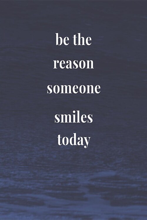 Be The Reason Someone Smiles Today: Daily Success, Motivation and Everyday Inspiration For Your Best Year Ever, 365 days to more Happiness Motivationa (Paperback)