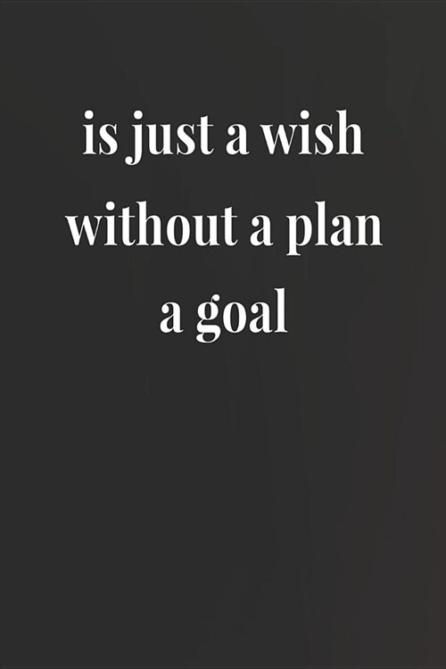 Is Just A Wish Without A Plan A Goal: Daily Success, Motivation and Everyday Inspiration For Your Best Year Ever, 365 days to more Happiness Motivatio (Paperback)
