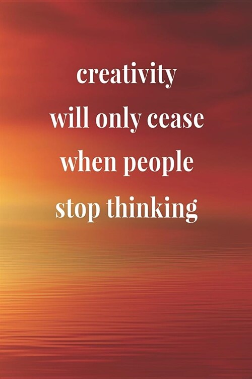 Creativity Will Only Cease When People Stop Thinking: Daily Success, Motivation and Everyday Inspiration For Your Best Year Ever, 365 days to more Hap (Paperback)