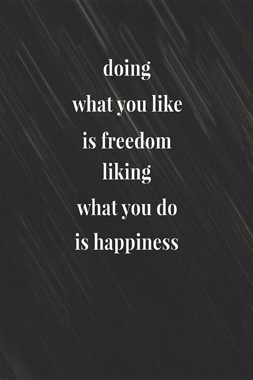Doing What You Like Is Freedom Liking What You Do Is Happiness: Daily Success, Motivation and Everyday Inspiration For Your Best Year Ever, 365 days t (Paperback)