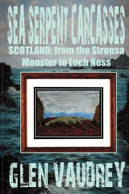 Sea Serpent Carcasses : Scotland - from The Stronsa Monster to Loch Ness (Paperback)