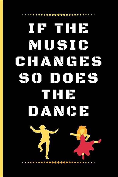 If the Music Changes So Does the Dance: Funny Dancing Quote Dot Grid Journal / Notebook to write in 120 Pages (6 X 9) (Paperback)