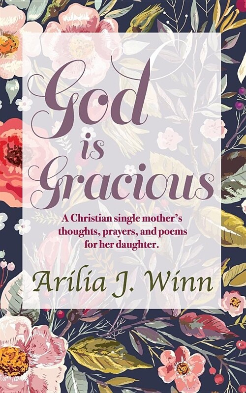 God is Gracious: A Christian single mothers thoughts, prayers, and poems for her daughter (Paperback)