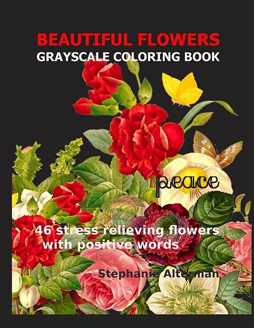 Beautiful Flowers: Grayscale Coloring Book: 46 stress relieving flowers with positive words (Paperback)