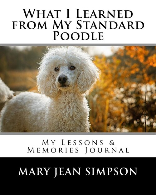 What I Learned from My Standard Poodle: My Lessons & Memories Journal (Paperback)