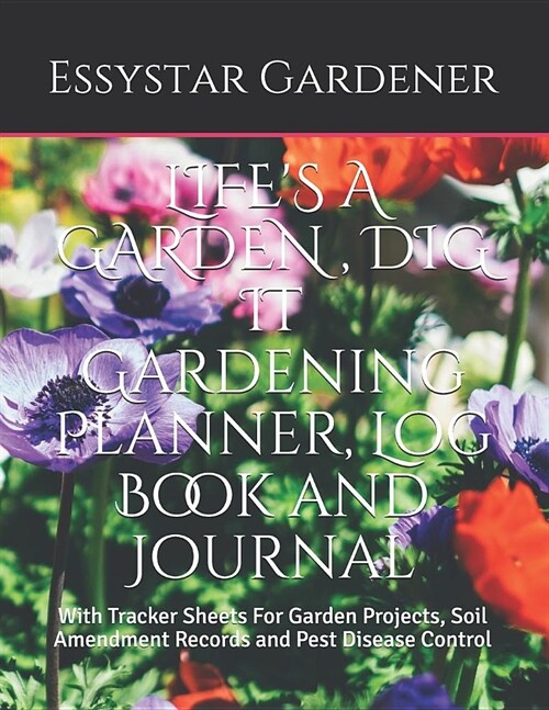 LIFES A GARDEN, DIG IT Gardening Planner, Log Book and Journal: With Tracker Sheets For Garden Projects, Soil Amendment Records and Pest Disease Cont (Paperback)