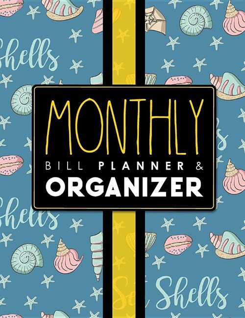 Monthly Bill Planner & Organizer: Bill Payment And Expense Paying Planner Organizer Calendar Tracker Log For Personal Finance, Cute Sea Shells Cover (Paperback)