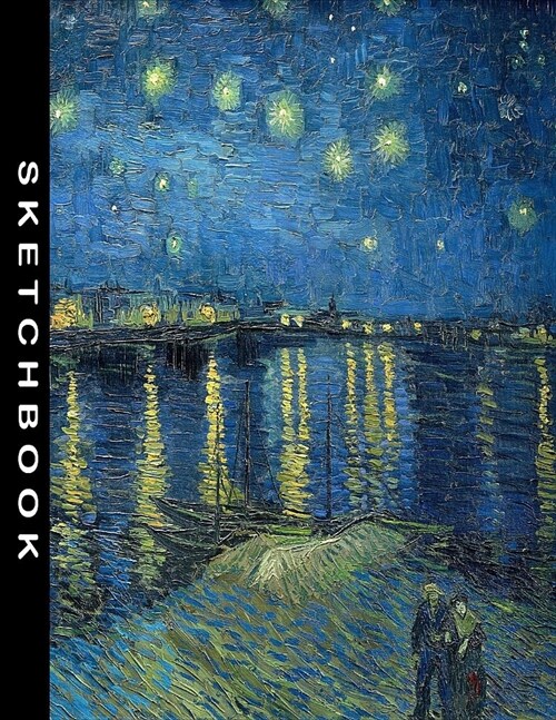 Sketchbook: Starry Night Over The Rhone by Vincent van Gogh Sketching Drawing Art Class School Book 8.5 x 11 with 110 Blank Pages (Paperback)