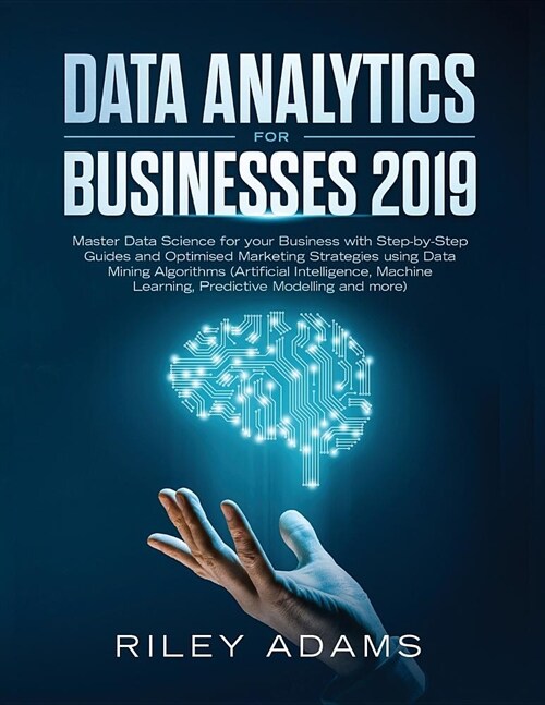 Data Analytics for Businesses 2019: Master Data Science with Optimised Marketing Strategies using Data Mining Algorithms (Artificial Intelligence, Mac (Paperback)