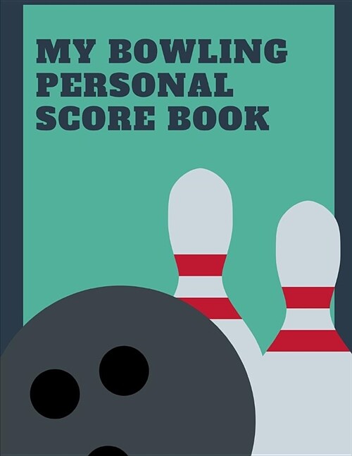 My Bowling Personal Score Book: Cosmic or League NotePad for Bowlers, Game Record Keeper Notebook, Bowling Team Score Book, Strike Spare Bowling Score (Paperback)