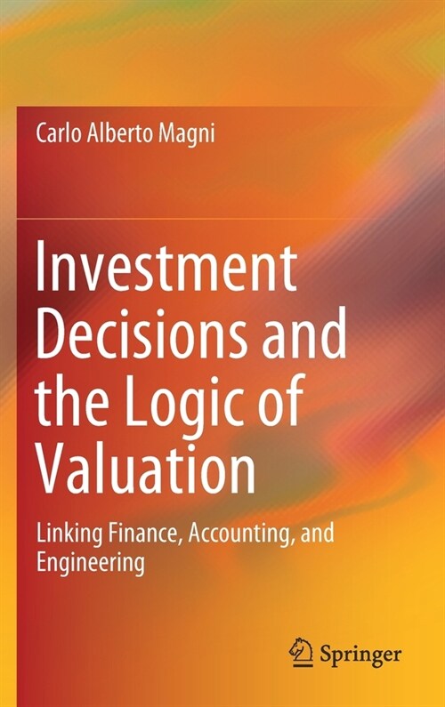 Investment Decisions and the Logic of Valuation: Linking Finance, Accounting, and Engineering (Hardcover, 2020)