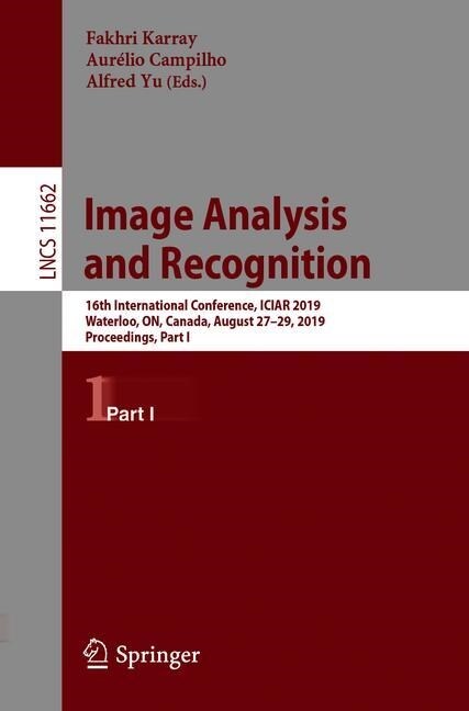 Image Analysis and Recognition: 16th International Conference, Iciar 2019, Waterloo, On, Canada, August 27-29, 2019, Proceedings, Part I (Paperback, 2019)