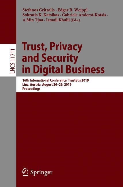 Trust, Privacy and Security in Digital Business: 16th International Conference, Trustbus 2019, Linz, Austria, August 26-29, 2019, Proceedings (Paperback, 2019)