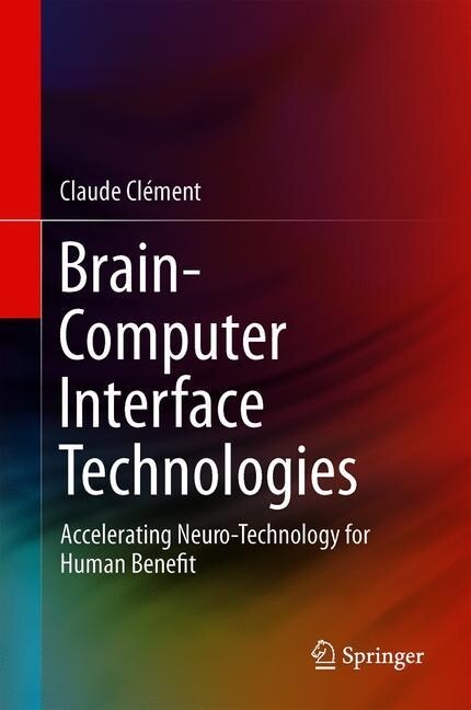 Brain-Computer Interface Technologies: Accelerating Neuro-Technology for Human Benefit (Hardcover, 2019)