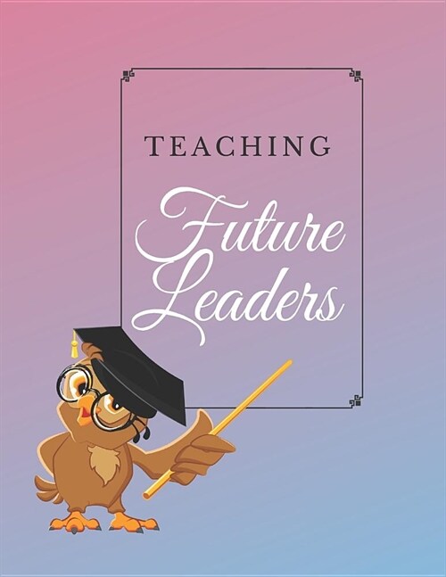 Teaching Future Leaders Notebook Journal Planner: Best Smart Teacher Notebook Journal Blanked lined Planner Diary Funny Gift (Paperback)