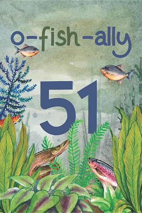 Ofishally 51: Lined Journal / Notebook - Funny Fish Theme O-Fish-Ally 51 yr Old Gift, Fun And Practical Alternative to a Card - Fish (Paperback)