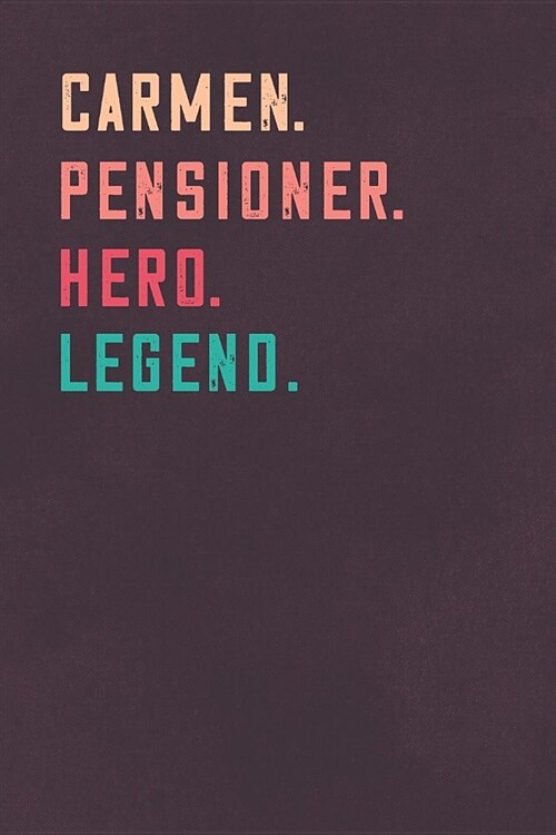 Carmen. Pensioner. Hero. Legend.: Retirement Notebook - Great Individual Gift for Writing Notes, Scribble and Reminders lined 6x9 Inch 100 Pages (Paperback)