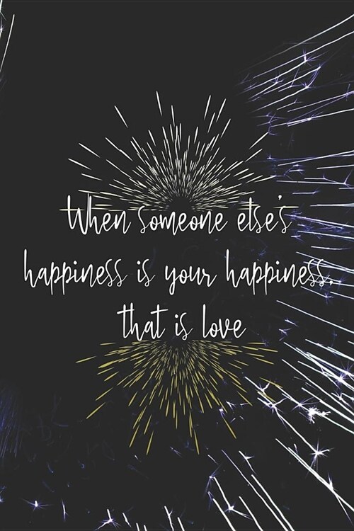 When Someone Elses Happiness Is Your Happiness, That Is Love: Blank Lined Notebook ( Fireworks ) Black and Yellow (Paperback)