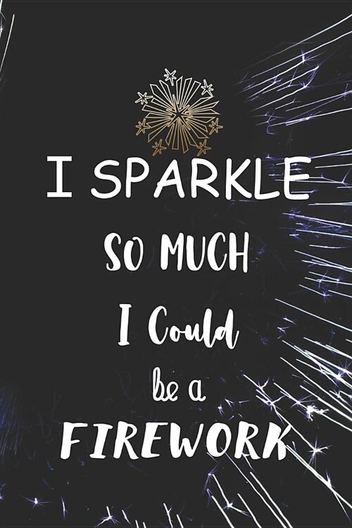 I Sparkle So Much I could Be A Firework: Blank Lined Notebook ( Fireworks ) Black and Yellow (Paperback)