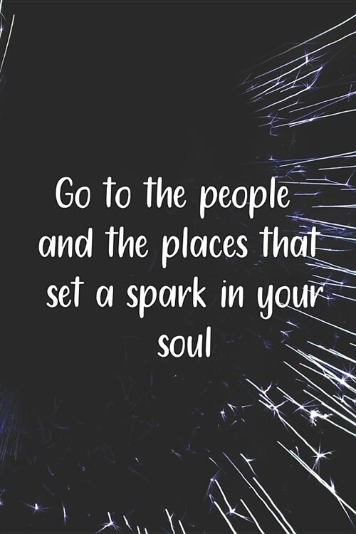 Go To The People And The Places That Set A Spark In Your Soul: Blank Lined Notebook ( Fireworks ) Black and Yellow (Paperback)