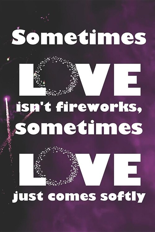 Sometimes Love Isnt Fireworks, Sometimes Love Just comes Softly: Blank Lined Notebook ( Fireworks ) Black and Yellow (Paperback)