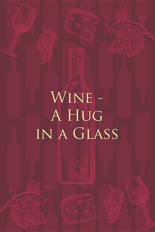 Wine - A Hug in a Glass: Wine Notebook - a stylish journal cover with 120 blank, lined pages - great gift for wine lovers (Paperback)