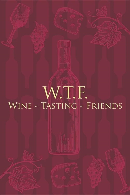W.T.F. Wine - Tasting - Friends: Wine Notebook - a stylish journal cover with 120 blank, lined pages - great gift for wine lovers (Paperback)