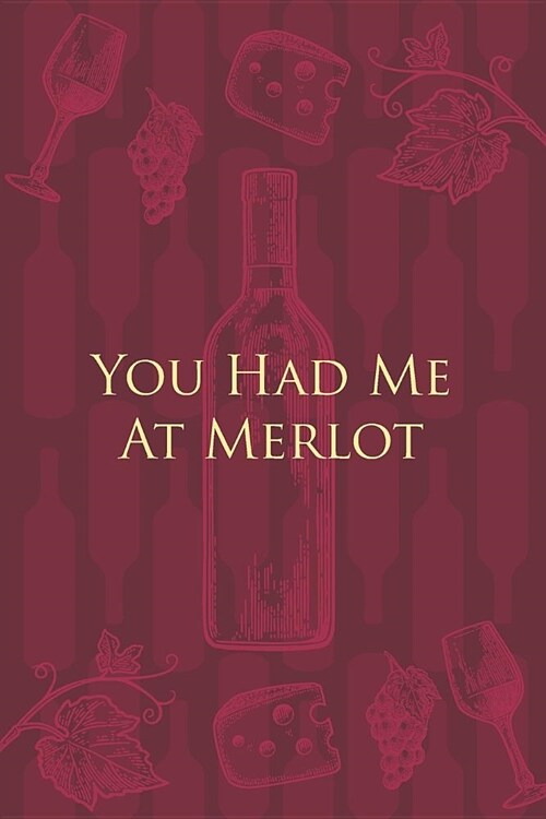 You Had Me At Merlot: Wine Notebook - a stylish journal cover with 120 blank, lined pages - great gift for wine lovers (Paperback)