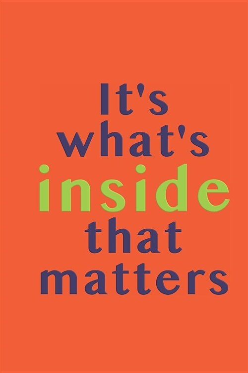 Its whats inside that matters: Whether its inside your lined composition notebook or inside your body, inside your heart. The outside is just a cov (Paperback)