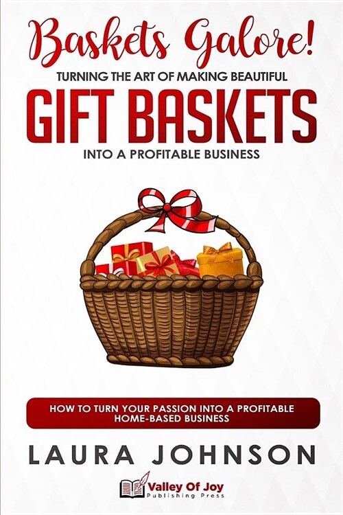 Baskets Galore! Turning the Art of Making Beautiful Gift Baskets into a Profitable Business: How to Turn Your Passion into a Profitable Home-based Bus (Paperback)
