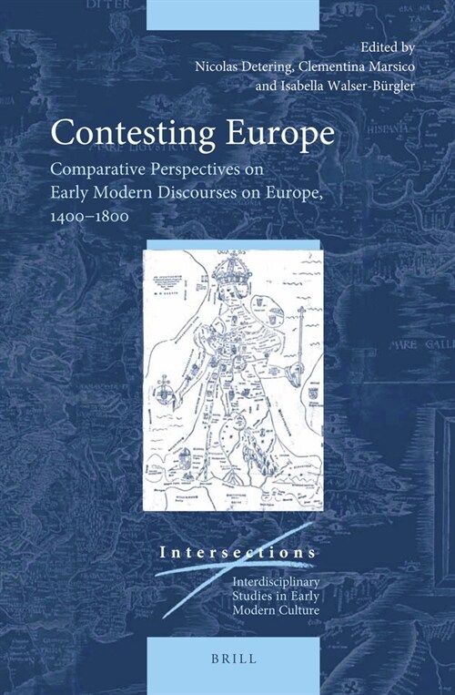 Contesting Europe: Comparative Perspectives on Early Modern Discourses on Europe, 1400-1800 (Hardcover)