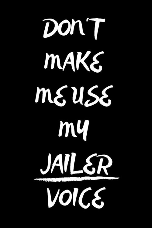 Dont Make Me Use My Jailer Voice: Funny Notebook/Journal for Jailers to Writing (6x9 Inch. 15.24x22.86 cm.) Lined Paper 120 Blank Pages (WHITE&BLACK (Paperback)