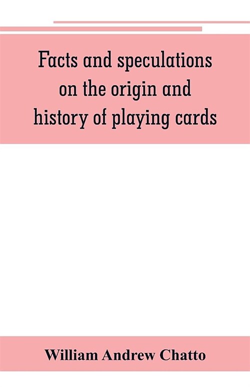 Facts and speculations on the origin and history of playing cards (Paperback)