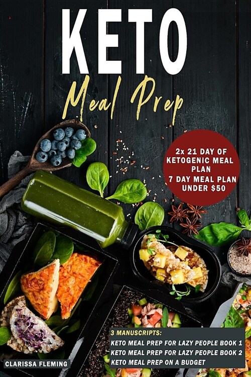 Keto Meal Prep: 3 Manuscripts - Keto Meal Prep For Lazy People Book 1, Keto Meal Prep For Lazy People Book 2, Keto Meal Prep On A Budg (Paperback)