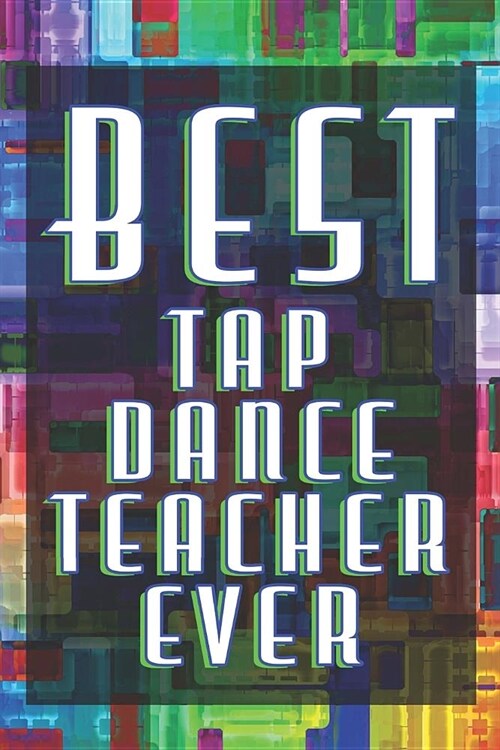 Best Tap Dance Teacher Ever: 6x9 Matte Paperback Blank College-Ruled Lines 120 Pages (60 Sheets) Notebook Journal Diary Gift For Dance Teachers (Paperback)