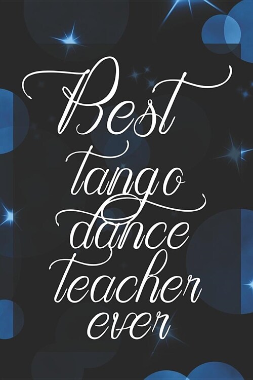 Best Tango Dance Teacher Ever: 6x9 Matte Paperback Blank College-Ruled Lines 120 Pages (60 Sheets) Notebook Journal Diary Gift For Dance Teachers (Paperback)