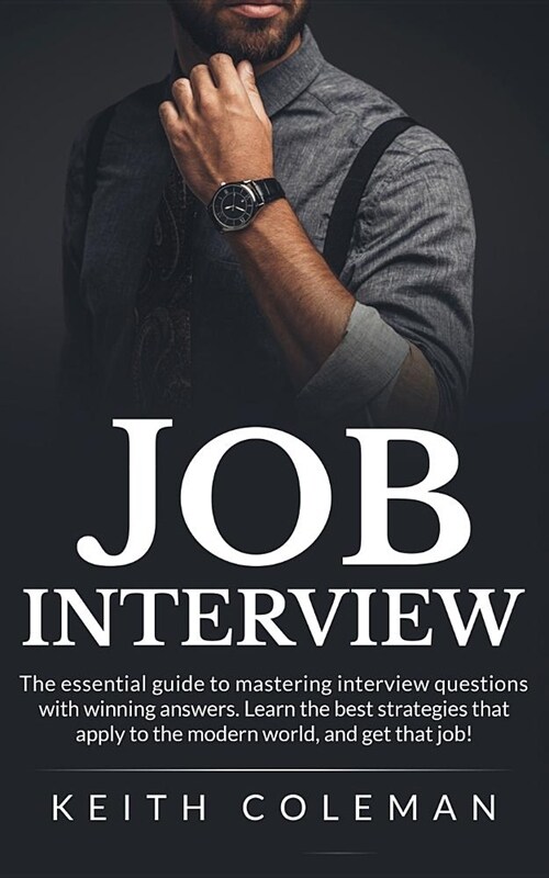 Job Interview: The Essential Guide to Mastering Interview Questions with Winning Answers. Learn the Best Strategies that Apply to the (Paperback)