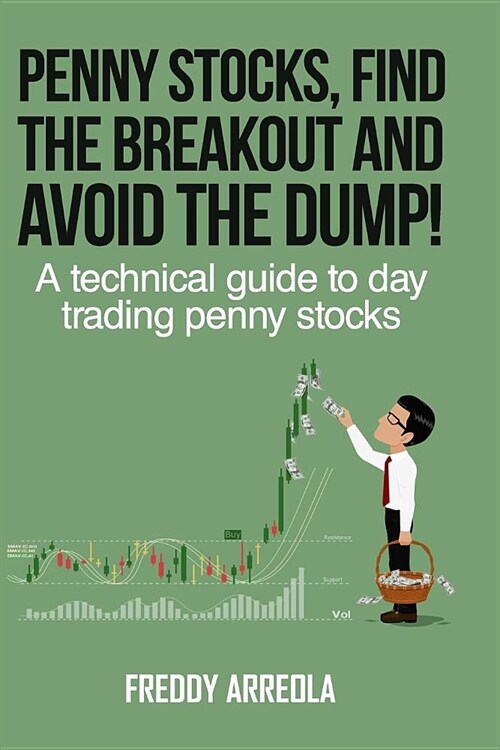 Penny Stocks, Find the Breakout and Avoid the Dump!: A Technical Guide to Day Trading Penny Stocks (Paperback)