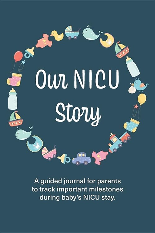 Our NICU Story: A guided journal for parents to track important milestones during babys NICU stay. (Paperback)