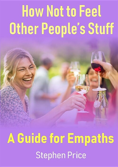 How Not to Feel Other Peoples Stuff: A Guide for Empaths (Paperback)