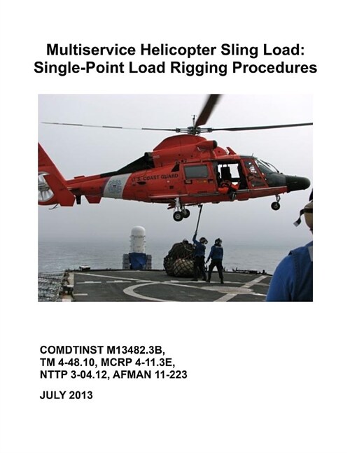Multiservice Helicopter Sling Load: Single-Point Load Rigging Procedures: COMDTINST M13482.3B (Paperback)