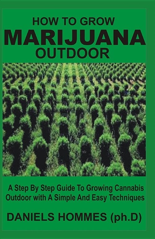 How to Grow Marijuana Outdoor: The Easy and Simple Guide on How to Grow Marijuana Outdoor (Paperback)