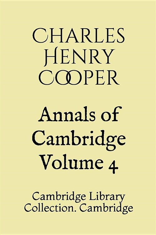 Annals of Cambridge Volume 4: Cambridge Library Collection. Cambridge (Paperback)