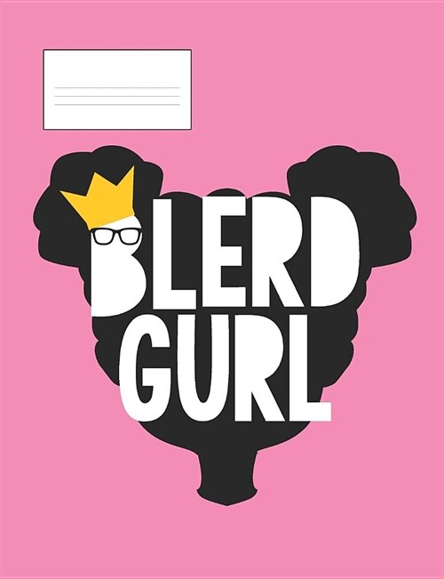 Blerd Gurl: Composition Book Blerd Gurls African American Nerd Notebook 6 Blerd Universe Black Nerd Girl Notebooks (Paperback)