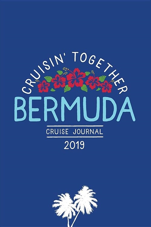 Cruisin Together, Bermuda Cruise Journal 2019: Travel Memory Notebook Diary for Family and Group Bermuda Cruise Vacation (Paperback)