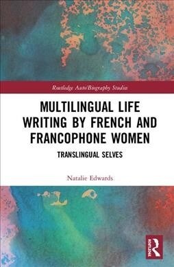 Multilingual Life Writing by French and Francophone Women : Translingual Selves (Hardcover)