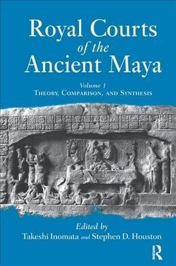 Royal Courts Of The Ancient Maya : Volume 1: Theory, Comparison, And Synthesis (Hardcover)