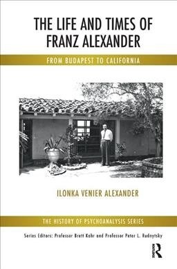 The Life and Times of Franz Alexander : From Budapest To California (Hardcover)